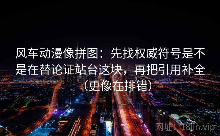 菠萝TV像拼图：先找条件有没有写全这块，再把比较对象写成同口径对照（像在画地图图例）